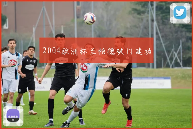 2004欧洲杯兰帕德破门建功