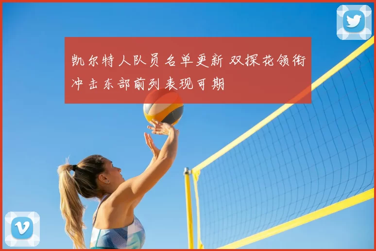 凯尔特人队员名单更新 双探花领衔冲击东部前列表现可期