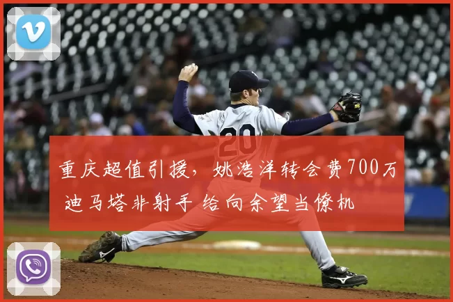 重庆超值引援，姚浩洋转会费700万 迪马塔非射手 给向余望当僚机