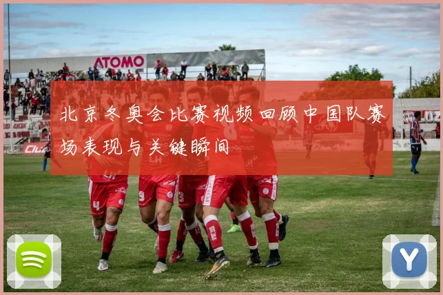 北京冬奥会比赛视频回顾中国队赛场表现与关键瞬间