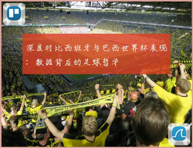 深度对比西班牙与巴西世界杯表现：数据背后的足球哲学